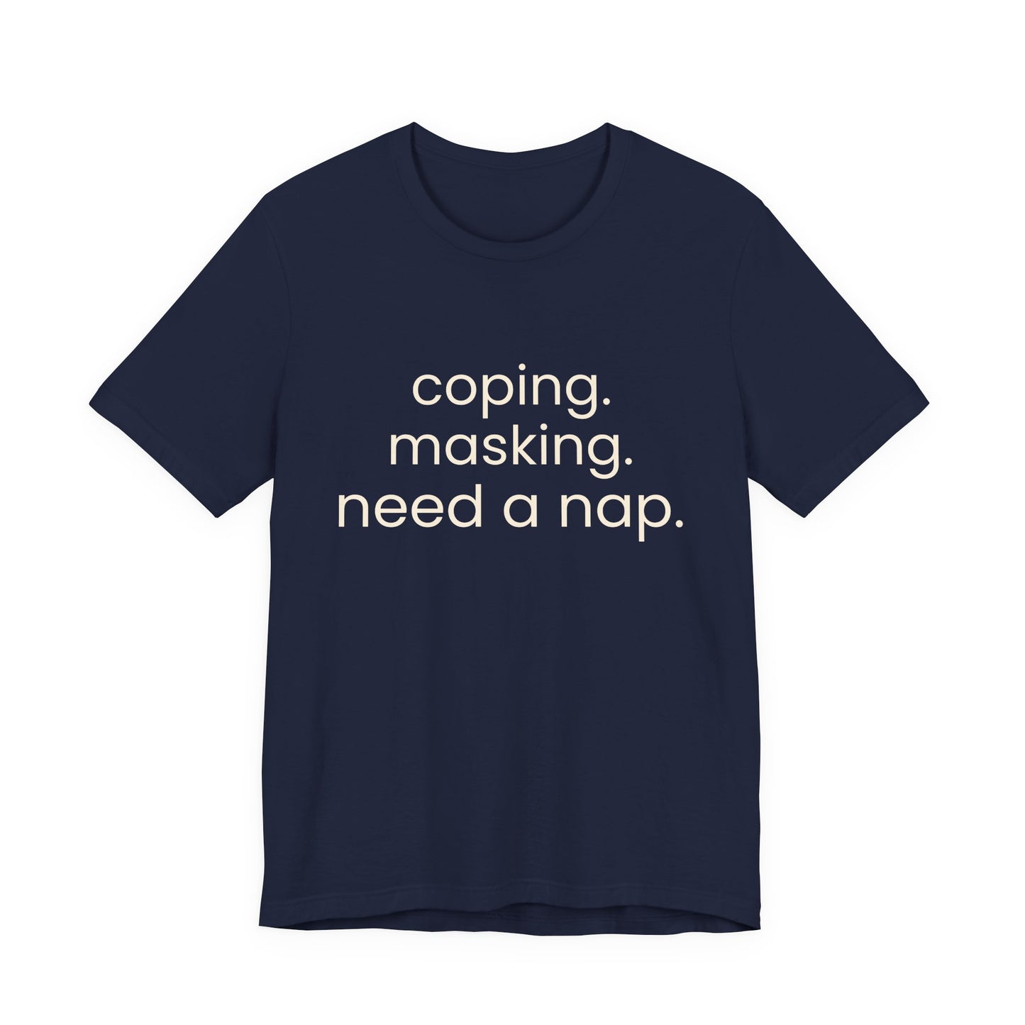 Coping. Masking. Need a nap.