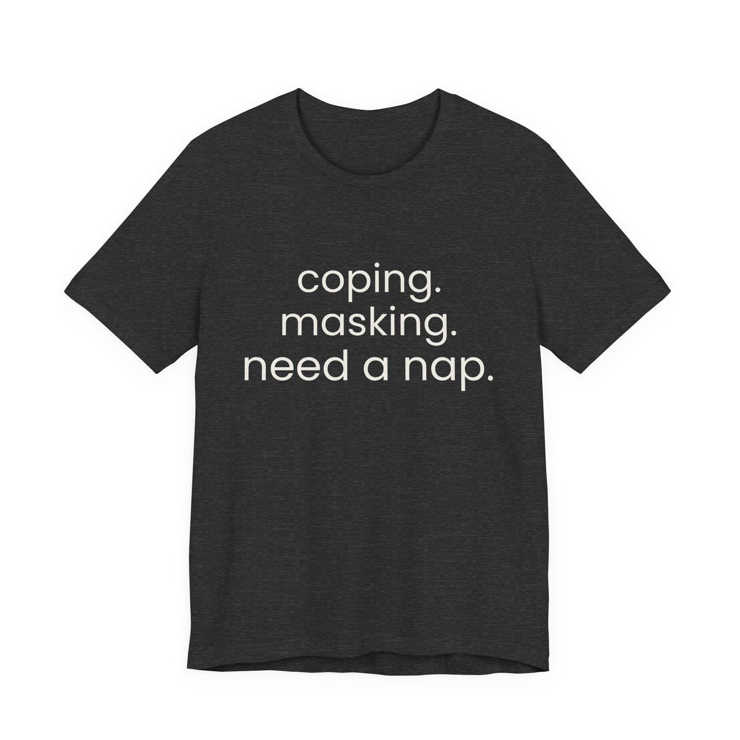 Coping. Masking. Need a nap.