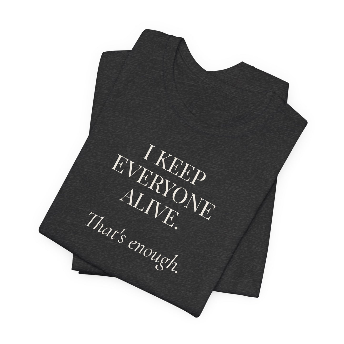 I Keep Everyone Alive. That's Enough.