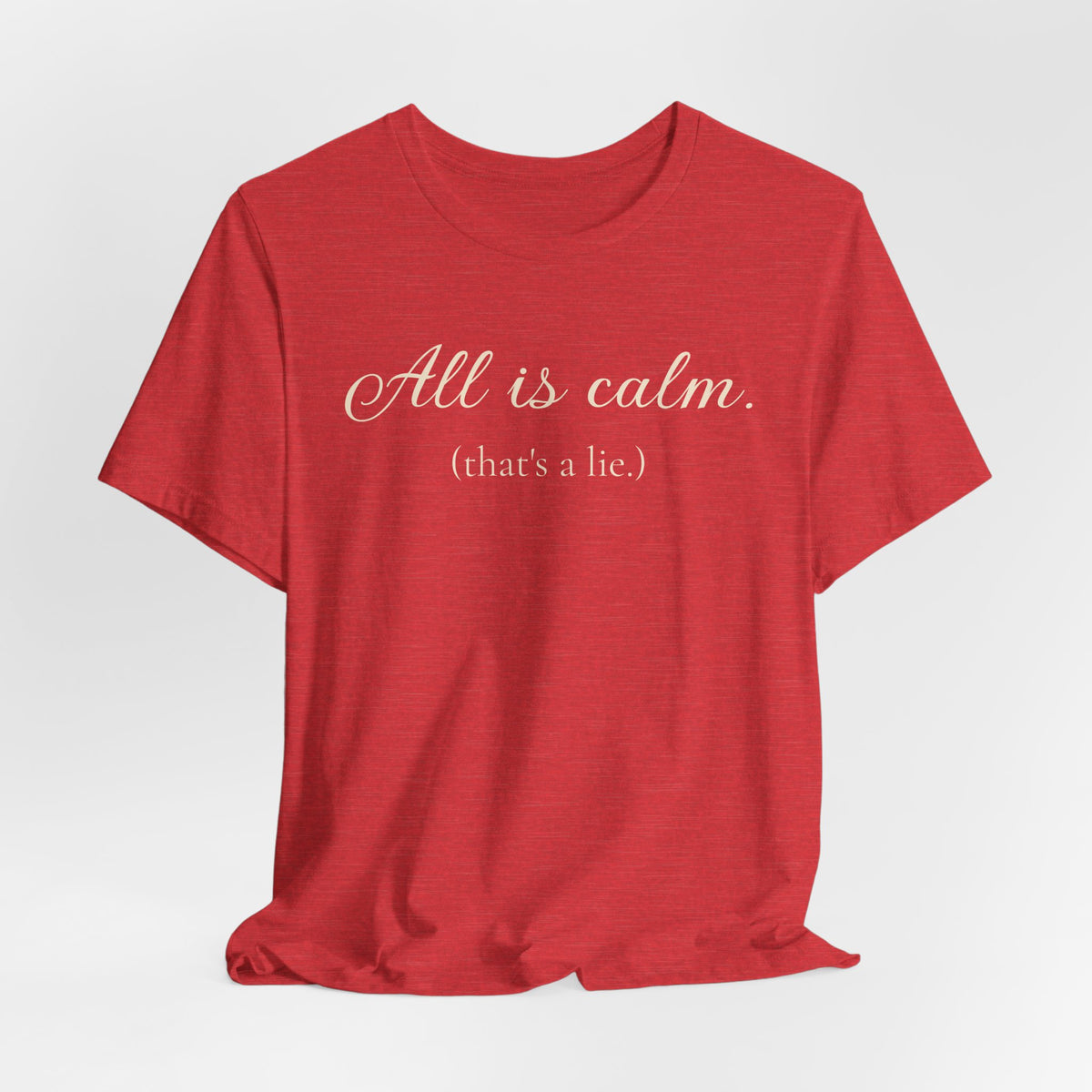 All Is Calm (That’s a Lie) Holiday T-Shirt
