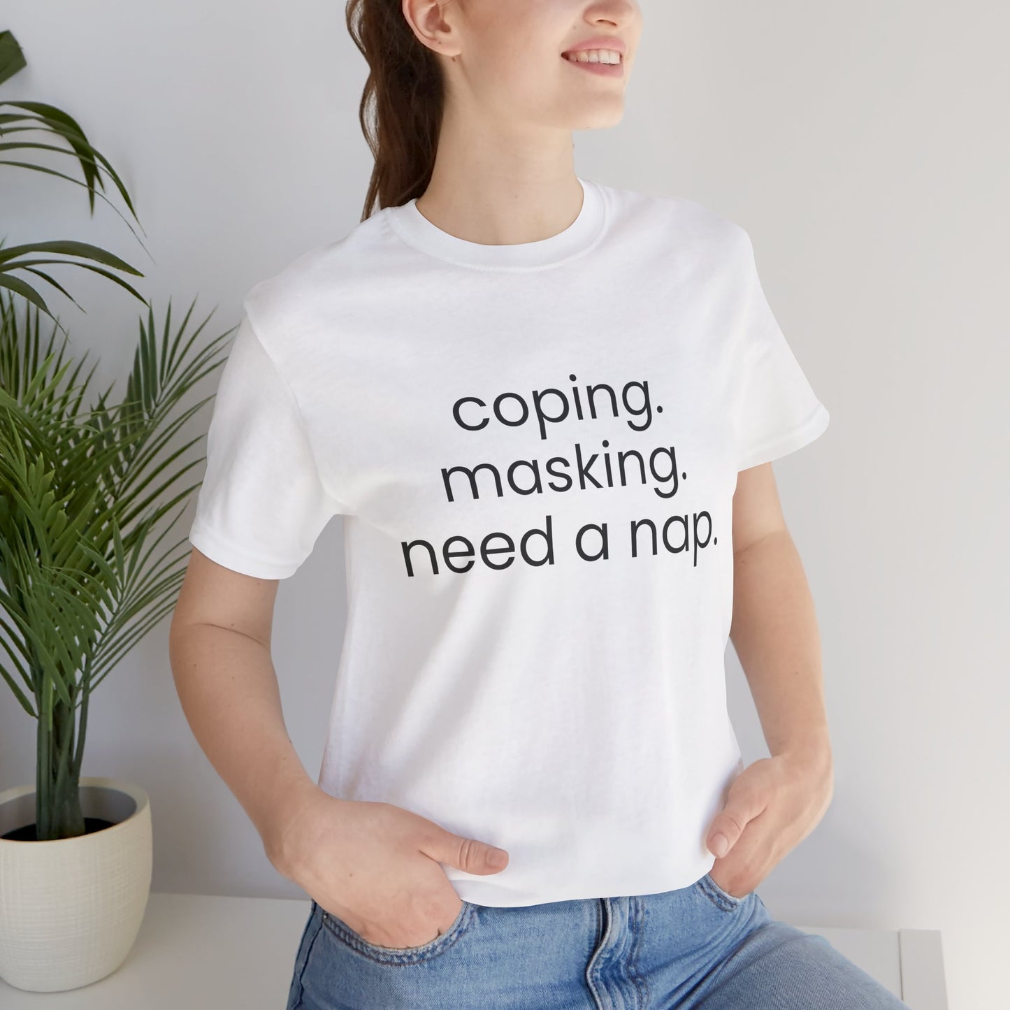 Coping. Masking. Need a nap.