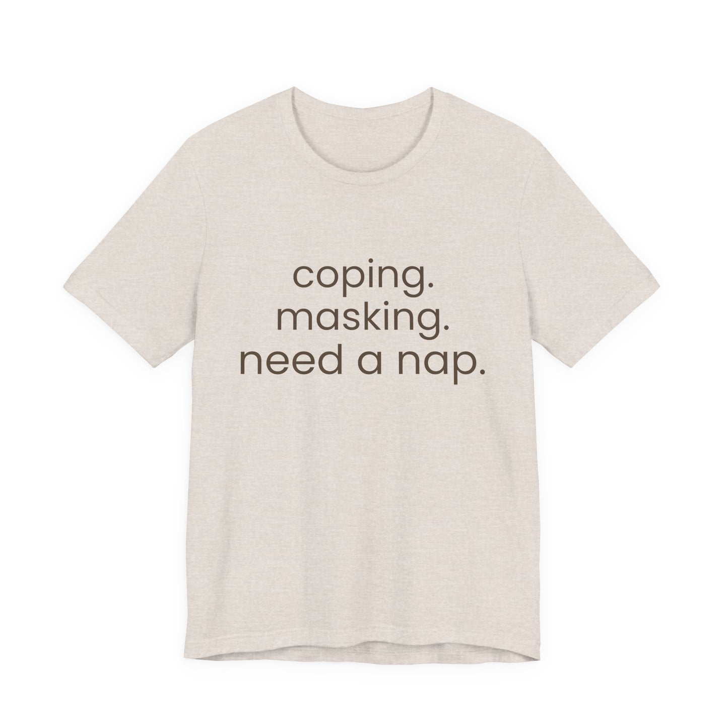 Coping. Masking. Need a nap.