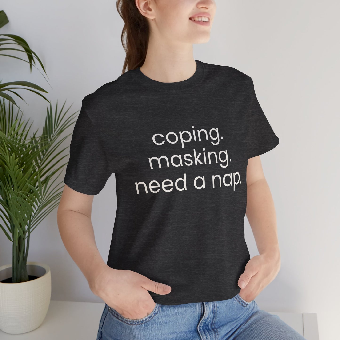Coping. Masking. Need a nap.
