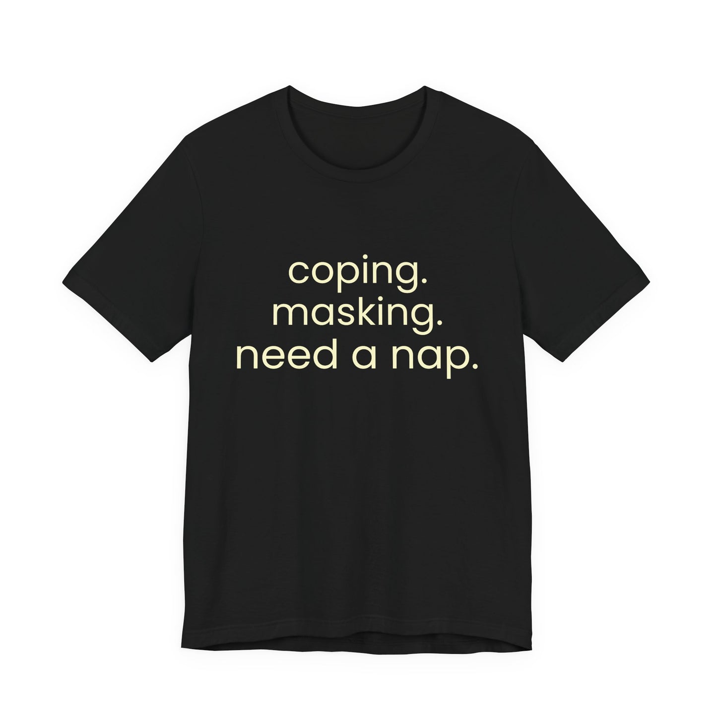 Coping. Masking. Need a nap.